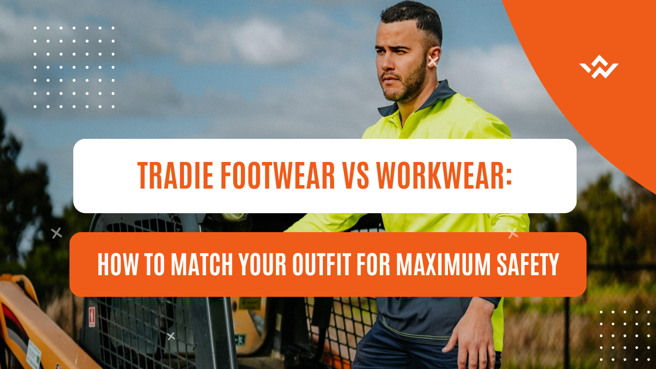 Tradie Footwear vs Workwear: How to Match Your Outfit for Maximum Safety
