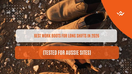 Best Work Boots for Long Shifts in 2026 (Tested for Aussie Sites)