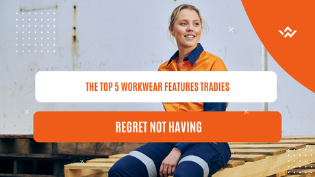 The Top 5 Workwear Features Tradies Regret Not Having