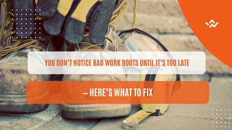 You Don’t Notice Bad Work Boots Until It’s Too Late — Here’s What to Fix